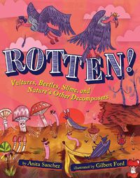 Cover image for Rotten!: Vultures, Beetles, Slime, and Nature's Other Decomposers