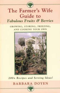 Cover image for The Farmer's Wife Guide To Fabulous Fruits And Berries: Growing, Storing, Freezing, and Cooking Your Own Fruits and Berries