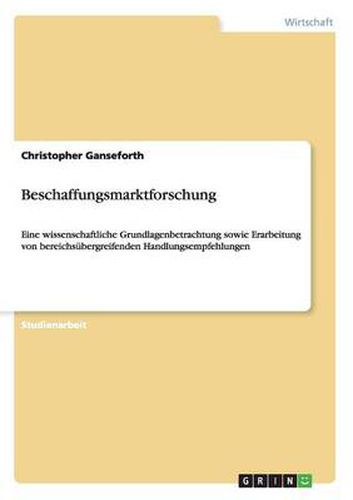Cover image for Beschaffungsmarktforschung: Eine wissenschaftliche Grundlagenbetrachtung sowie Erarbeitung von bereichsubergreifenden Handlungsempfehlungen