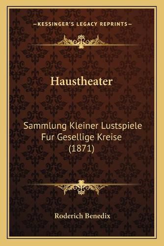 Cover image for Haustheater: Sammlung Kleiner Lustspiele Fur Gesellige Kreise (1871)