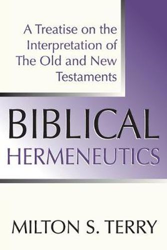 Biblical Hermeneutics, First Edition: A Treatise on the Interpretation of the Old and New Testament