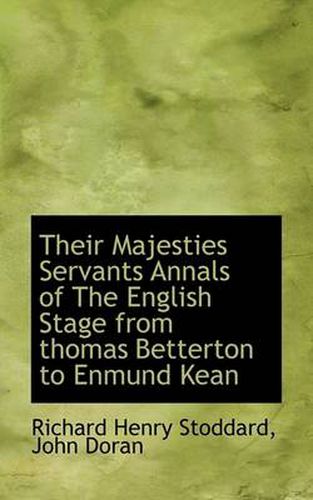 Cover image for Their Majesties Servants Annals of the English Stage from Thomas Betterton to Enmund Kean