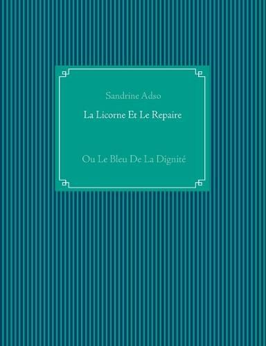 Cover image for La Licorne Et Le Repaire: Ou Le Bleu De La Dignite