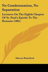 Cover image for No Condemnation, No Separation: Lectures on the Eighth Chapter of St. Paul's Epistle to the Romans (1885)