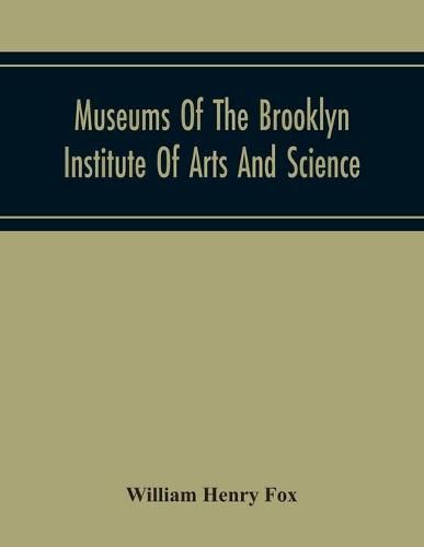 Museums Of The Brooklyn Institute Of Arts And Science; Report Upon The Condition And Progress Of The Museums For The Year Ending December 31, 1930