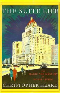 Cover image for The Suite Life: The Magic and Mystery of Hotel Living