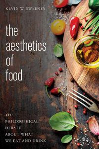 Cover image for The Aesthetics of Food: The Philosophical Debate About What We Eat and Drink