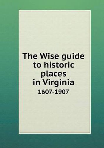 The Wise guide to historic places in Virginia 1607-1907