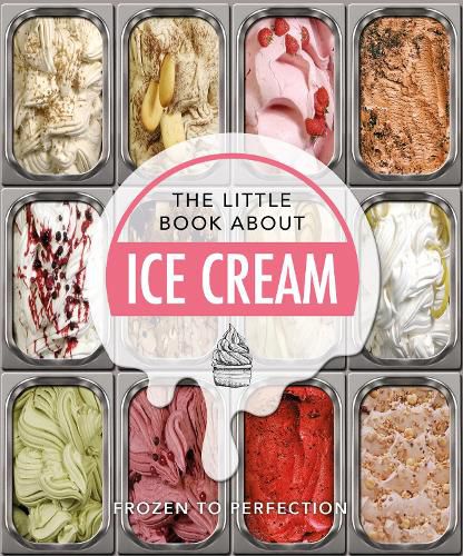 The Little Book About Ice Cream: Frozen to Perfection