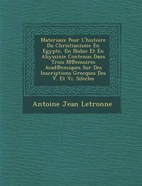 Cover image for Materiaux Pour L'Histoire Du Christianisme En Egypte, En Nubie Et En Abyssinie Contenus Dans Trois M Emoires Acad Emiques Sur Des Inscriptions Grecques Des V. Et VI. Silecles