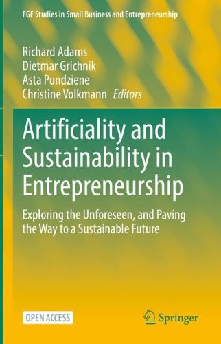 Cover image for Artificiality and Sustainability in Entrepreneurship: Exploring the Unforeseen, and Paving the Way to a Sustainable Future