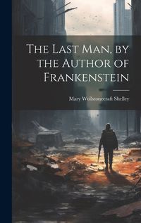 Cover image for The Last Man, by the Author of Frankenstein