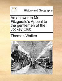 Cover image for An Answer to Mr. Fitzgerald's Appeal to the Gentlemen of the Jockey Club.