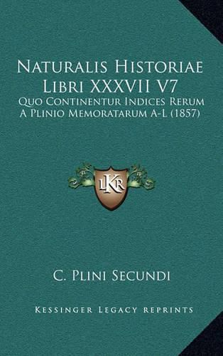 Cover image for Naturalis Historiae Libri XXXVII V7: Quo Continentur Indices Rerum a Plinio Memoratarum A-L (1857)