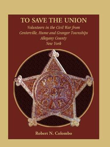 Cover image for To Save the Union: Volunteers in the Civil War from Centerville, Hume and Granger Townships, Allegany County, New York