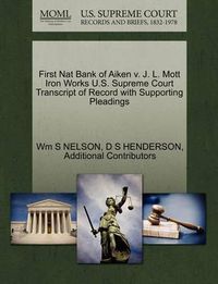 Cover image for First Nat Bank of Aiken V. J. L. Mott Iron Works U.S. Supreme Court Transcript of Record with Supporting Pleadings