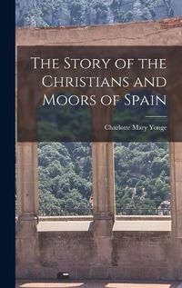 Cover image for The Story of the Christians and Moors of Spain