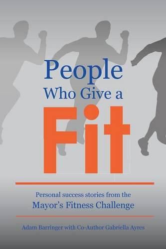 Cover image for People Who Give a Fit: Personal Success Stories from the Mayor's Fitness Challenge