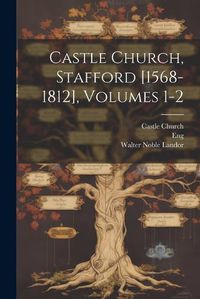 Cover image for Castle Church, Stafford [1568-1812], Volumes 1-2