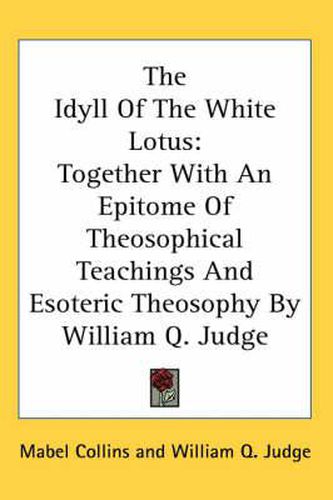 Cover image for The Idyll of the White Lotus: Together with an Epitome of Theosophical Teachings and Esoteric Theosophy by William Q. Judge