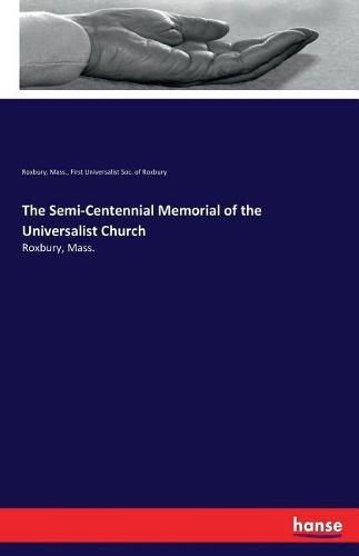 Cover image for The Semi-Centennial Memorial of the Universalist Church: Roxbury, Mass.