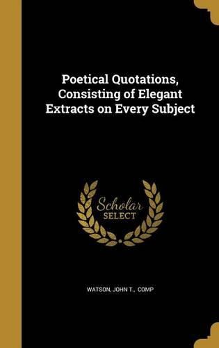 Cover image for Poetical Quotations, Consisting of Elegant Extracts on Every Subject