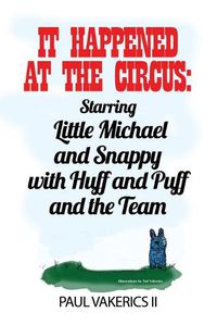 Cover image for It Happened at the Circus: Starring Little Michael and Snappy with Huff and Puff and the Team