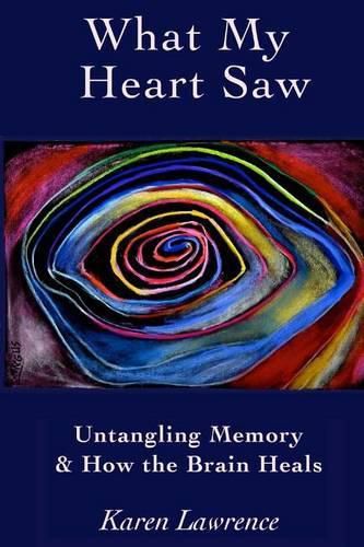 Cover image for What My Heart Saw: Untangling Memory and How the Brain Heals