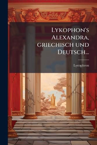 Cover image for Lykophon's Alexandra, griechisch und Deutsch...