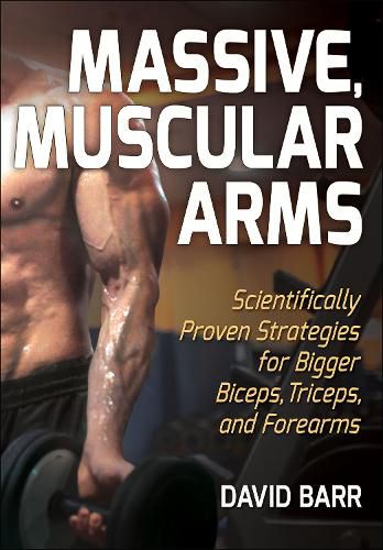 Cover image for Massive, Muscular Arms: Scientifically Proven Strategies for Bigger Biceps, Triceps, and Forearms