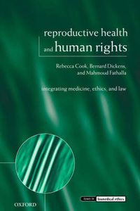 Cover image for Reproductive Health and Human Rights: Integrating Medicine, Ethics and Law