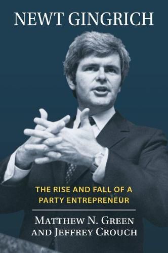 Cover image for Newt Gingrich: The Rise and Fall of a Party Entrepreneur