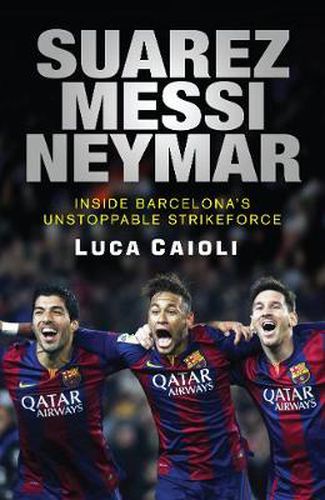 Cover image for Suarez, Messi, Neymar: Inside Barcelona's Unstoppable Strikeforce