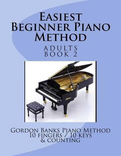 Cover image for Easiest Beginner Piano Method: Gordon Banks Piano Method: 10 fingers / 10 keys & counting