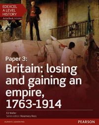 Cover image for Edexcel A Level History, Paper 3: Britain: losing and gaining an empire, 1763-1914 Student Book + ActiveBook