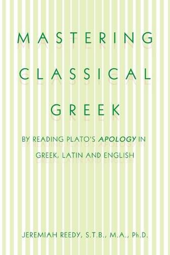 Mastering Classical Greek: By Reading Plato's Apology in Greek, Latin and English