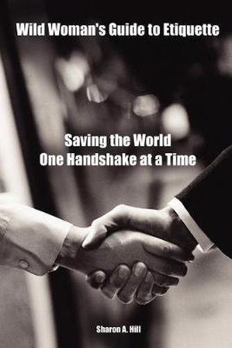 Cover image for Wild Woman's Guide to Etiquette: Saving the World One Handshake at a Time