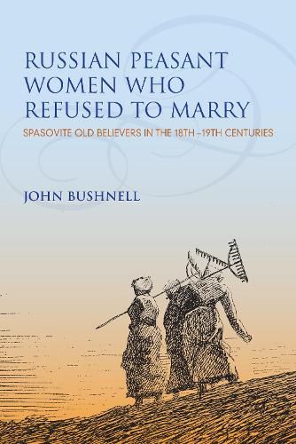 Cover image for Russian Peasant Women Who Refused to Marry: Spasovite Old Believers in the 18th-19th Centuries