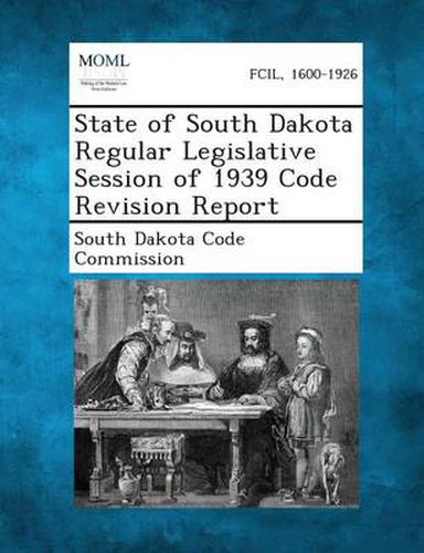 Cover image for State of South Dakota Regular Legislative Session of 1939 Code Revision Report