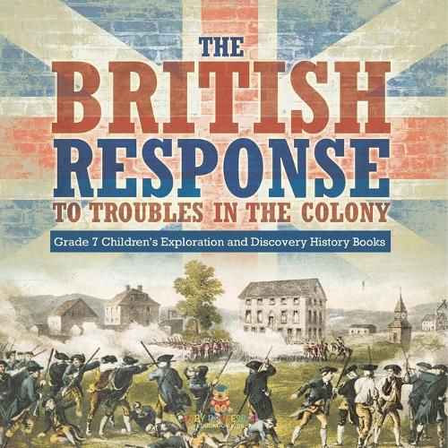 Cover image for The British Response to Troubles in the Colony Grade 7 Children's Exploration and Discovery History Books