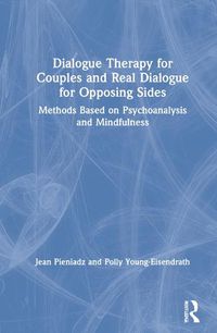 Cover image for Dialogue Therapy for Couples and Real Dialogue for Opposing Sides: Methods Based on Psychoanalysis and Mindfulness