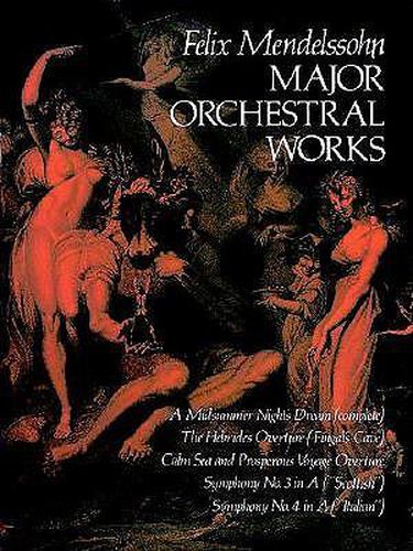 Major Orchestral Works: Includes Midsummer Night's Dream, Hebrides Overture, Symphonies Nos. 3 and 4.