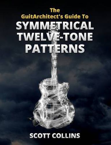 Cover image for The GuitArchitect's Guide To Symmetrical Twelve-Tone Patterns