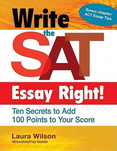 Write the SAT Essay Right! Ten Secrets to Add 100 Points to Your Score