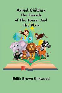 Cover image for Animal Children: The Friends of the Forest and the Plain