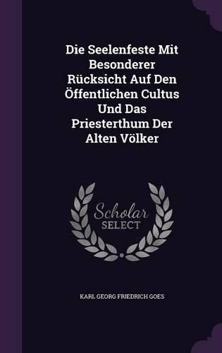 Cover image for Die Seelenfeste Mit Besonderer Rucksicht Auf Den Offentlichen Cultus Und Das Priesterthum Der Alten Volker