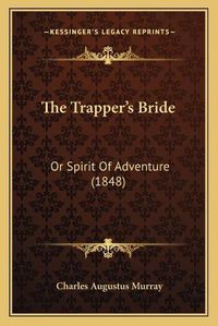 Cover image for The Trapperacentsa -A Centss Bride: Or Spirit of Adventure (1848)