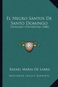 Cover image for El Negro Santos de Santo Domingo: Toussaint L'Ouverture (1880)