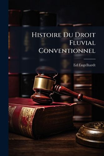 Cover image for Histoire Du Droit Fluvial Conventionnel: Prcde D'Une Tude Sur Le Rgime de La Navigation Intrieure Aux Temps de Rome Et Au Moyen GE
