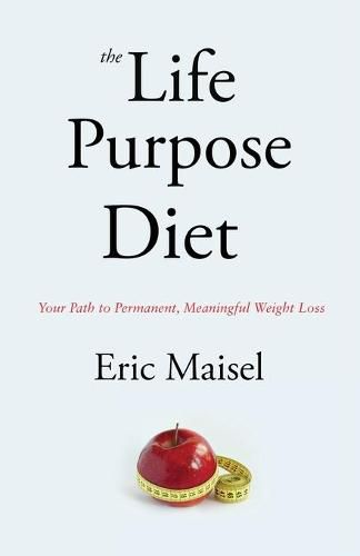 Cover image for The Life Purpose Diet: Your Path to Permanent, Meaningful Weightloss